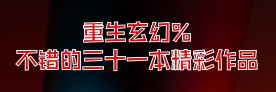 重生玄幻%不错的三十一本精彩作品