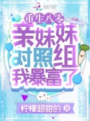 重生八零:亲妹妹对照组我暴富了